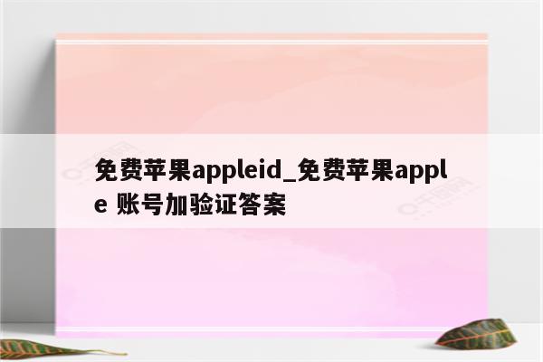 免费<strong>苹果app</strong>leid_免费<strong>苹果app</strong>le 账号加验证答案
